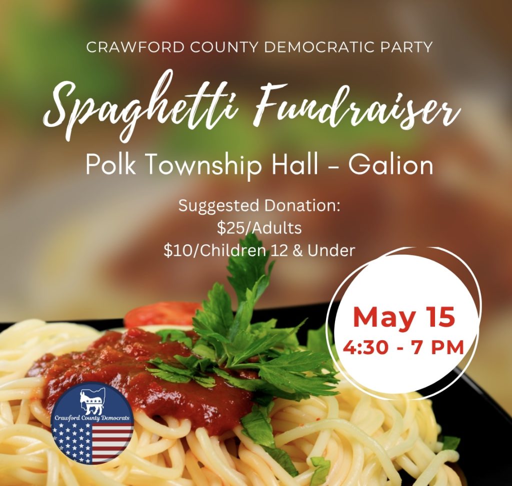 A graphic reads, “ Crawford County Democratic Party. Spaghetti fundraiser. Polk Township Hall - Galion. Suggested donation: $25/adults, $10/children 12 and under. May 15 from 4: 30 to 7 PM." A bowl of spaghetti topped with red sauce and leafy greens and the Crawford County Democrats' logo are featured at the bottom.